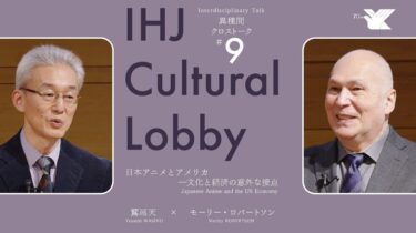 【IHJ Cultural Lobby】 異種間クロストーク 第9回「日本アニメとアメリカ—文化と経済の意外な接点」